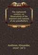 The eighteenth century; or, Illustrations of the manners and customs of our grandfathers, Andrews, Alexander, 1824?-1873 