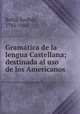 Gramatica de la lengua Castellana; destinada al uso de los Americanos, Andres Bello 
