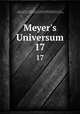 Meyer`s Universum. 17, Meyer, Joseph, 1796-1856, [from old catalog] ed,Bibliographisches institut, Leipzig. [from old catalog],Hofmann, Friedrich, 1813-1888, [from old catalog] ed 