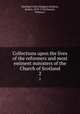 Collections upon the lives of the reformers and most eminent ministers of the Church of Scotland. 2, Maitland Club (Glasgow),Wodrow, Robert, 1679-1734,Duncan, William J 
