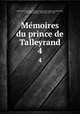 Memoires du prince de Talleyrand. 4, Charles Maurice de Talleyrand-Pe?rigord 