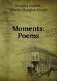 Moments: Poems, Douglas Ainslie , Ainslie Douglas Ainslie 