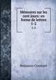 Mmoires sur les cent jours: en forme de lettres. 1-2, Benjamin Constant 