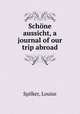 Schone aussicht, a journal of our trip abroad, Spilker, Louise 