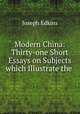 Modern China: Thirty-one Short Essays on Subjects which Illustrate the ., Edkins Joseph 