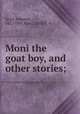 Moni the goat boy, and other stories;, Spyri, Johanna, 1827-1901,Kunz, Edith F. tr 