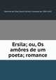Ersila; ou, Os amores de um poeta; romance, Sanches de Frias, David Correia, Visconde de, 1845-1922 