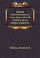 Ligeras observaciones al curso elemental de historia de la lengua espanola, Antonio R. Vallejo 