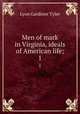 Men of mark in Virginia, ideals of American life;. 1, Lyon Gardiner Tyler 