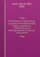 Philosophy of education, a survey of fundamentals, topics, questions, references and bibliographies for group-discussion, Leary, Daniel Bell, 1886- 