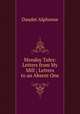 Monday Tales: Letters from My Mill ; Letters to an Absent One, Daudet Alphonse 