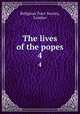 The lives of the popes. 4, Religious Tract Society, London 
