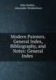 Modern Painters. General Index, Bibliography, and Notes: General Index ., John Ruskin , Alexander Wedderburn 