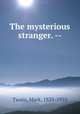 The mysterious stranger. --, Mark Twain 