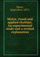 Motor, visual and applied rhythms. An experimental study and a revised explanation, Miner, James Burt, 1873- 