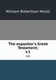 The expositor`s Greek Testament;. v.1, Nicoll, W. Robertson Sir 