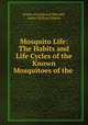 Mosquito Life: The Habits and Life Cycles of the Known Mosquitoes of the ., Evelyn Groesbeeck Mitchell, James William Dupree 