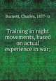 Training in night movements, based on actual experience in war;, Burnett, Charles, 1877- tr 