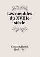 Les meubles du XVIIIe siecle, Clouzot, Henri, 1865-1941 