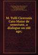 M. Tulli Ciceronis Cato Maior de senectute, a dialogue on old age;, Cicero, Marcus Tullius,Allen, Joseph Henry, 1820-1898 ed,Allen, William Francis, 1830-1889 joint ed,Greenough, J. B. (James Bradstreet), 1833-1901 joint ed,Allen, Katharine, ed 