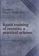 Rapid training of recruits; a practical scheme, Campbell, Maurice Viele, 1878- 