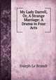 My Lady Darrell, Or, A Strange Marriage: A Drama in Four Acts, Joseph Le Brandt 