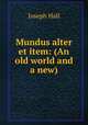 Mundus alter et item: (An old world and a new), Hall Joseph 