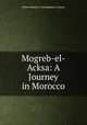 Mogreb-el-Acksa: A Journey in Morocco, R. B. Cunninghame Graham 