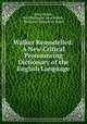 Walker Remodelled: A New Critical Pronouncing Dictionary of the English Language, John Walker, the Philologist John Walker , Benjamin Humphrey Smart 