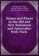 Names and Places in the Old and New Testament and Apocrypha: With Their ., George Armstrong , Charles William Wilson, Claude Reignier Conder 