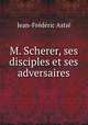 M. Scherer, ses disciples et ses adversaires, Jean-Frederic Astie 