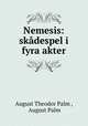 Nemesis: skadespel i fyra akter, August Theodor Palm , August Palm 
