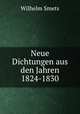Neue Dichtungen aus den Jahren 1824-1830, Wilhelm Smets 