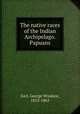 The native races of the Indian Archipelago. Papuans, Earl, George Windsor, 1813-1865 