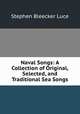 Naval Songs. A Collection of Original, Selected and Traditional Sea Songs, Stephen Bleecker Luce 
