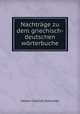 Nachtrage zu dem griechisch-deutschen worterbuche, Johann Gottlob Schneider 