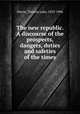 The new republic. A discourse of the prospects, dangers, duties and safeties of the times, Harris, Thomas Lake, 1823-1906 