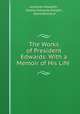 The Works of President Edwards: With a Memoir of His Life ., Jonathan Edwards , Sereno Edwards Dwight , David Brainerd 