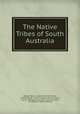 The Native Tribes of South Australia, George Taplin, James Dominick Woods, William Wyatt, Heinrich August Edward Meyer, Clamor Wilhelm Schurmann , Samuel Gason, John William Ogilvie Bennett 