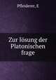 Zur losung der Platonischen frage, E. Pfleiderer 
