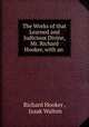 The Works of that Learned and Judicious Divine, Mr. Richard Hooker, with an ., Richard Hooker , Izaak Walton 