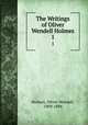 The Writings of Oliver Wendell Holmes. 1, Holmes, Oliver Wendell, 1809-1894 