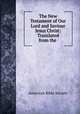 The New Testament of Our Lord and Saviour Jesus Christ: Translated from the ., American Bible Society 