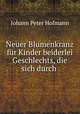Neuer Blumenkranz fur Kinder beiderlei Geschlechts, die sich durch ., Johann Peter Hofmann 