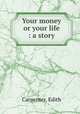 Your money or your life : a story, Carpenter, Edith 