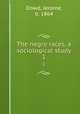 The negro races, a sociological study. 1, Dowd, Jerome, b. 1864 