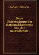 Neue Untersuchung der Nationalokonomie und der nateurlichen ., Johann Schoen 