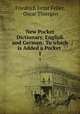 New Pocket Dictionary, English and German: To which is Added a Pocket .. 1, Friedrich Ernst Feller, Oscar Thiergen 