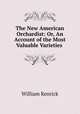 The New American Orchardist: Or, An Account of the Most Valuable Varieties ., William Kenrick 