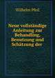 Neue vollstandige Anleitung zur Behandling, Benutzung und Schatzung der ., Wilhelm Pfeil 